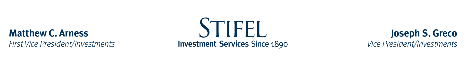 Stifel | Matt Arness, First Vice President/Investments           Joe Greco, Vice President/Investments